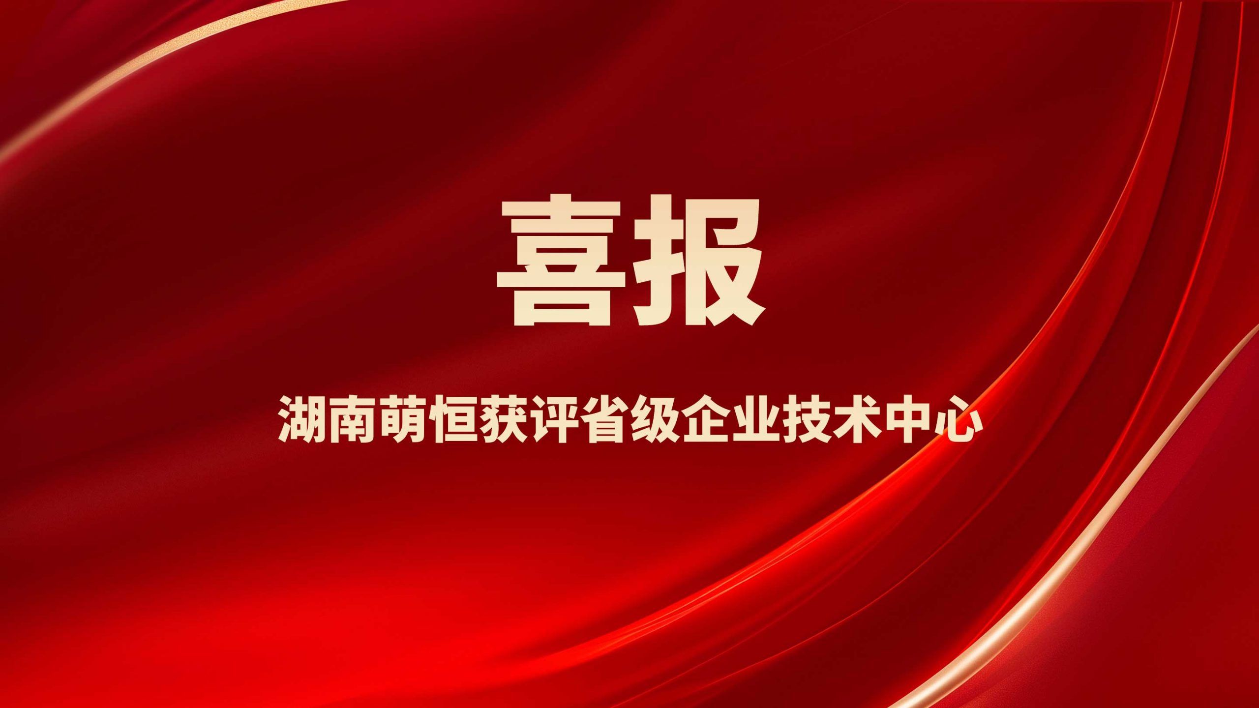 喜報！湖南萌恒獲評省級企業技術中心